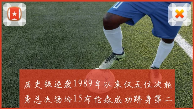 历史级逆袭1989年以来仅五位次轮秀总决场均15布伦森成功跻身第二位